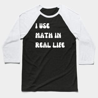 i use math in real life Baseball T-Shirt